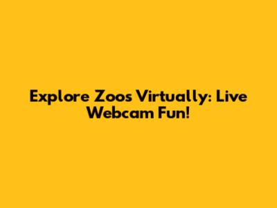Explore Zoos Virtually: Live Webcam Fun!