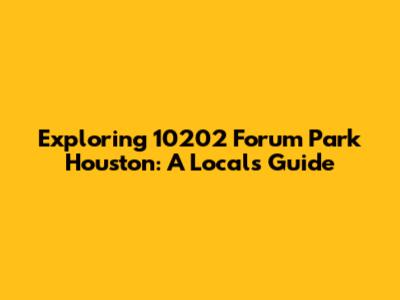 Exploring 10202 Forum Park Houston: A Local's Guide