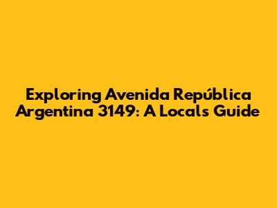 Exploring Avenida República Argentina 3149: A Local's Guide