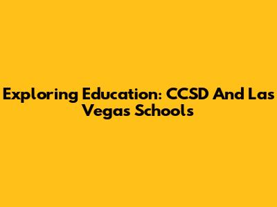 Exploring Education: CCSD And Las Vegas Schools