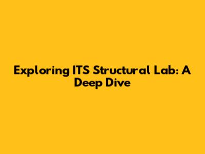 Exploring ITS Structural Lab: A Deep Dive