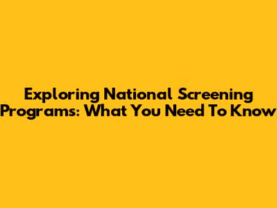 Exploring National Screening Programs: What You Need To Know