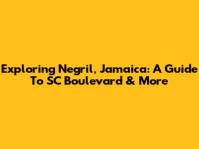 Exploring Negril, Jamaica: A Guide To SC Boulevard & More