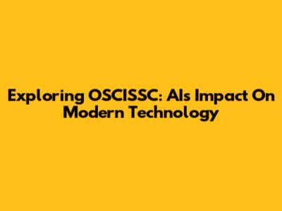 Exploring OSCISSC: AI's Impact On Modern Technology