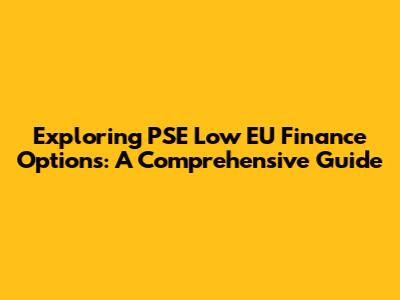 Exploring PSE Low EU Finance Options: A Comprehensive Guide