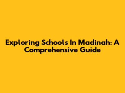 Exploring Schools In Madinah: A Comprehensive Guide