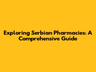 Exploring Serbian Pharmacies: A Comprehensive Guide