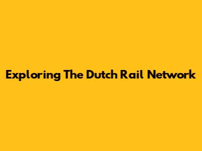 Exploring The Dutch Rail Network