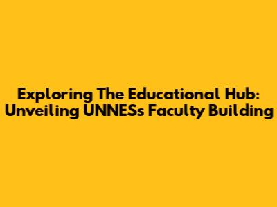 Exploring The Educational Hub: Unveiling UNNES's Faculty Building