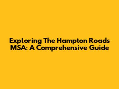 Exploring The Hampton Roads MSA: A Comprehensive Guide