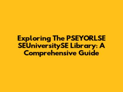 Exploring The PSEYORLSE SEUniversitySE Library: A Comprehensive Guide