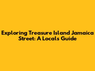 Exploring Treasure Island Jamaica Street: A Local's Guide