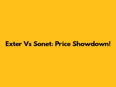 Exter Vs Sonet: Price Showdown!