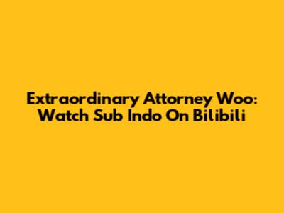 Extraordinary Attorney Woo: Watch Sub Indo On Bilibili