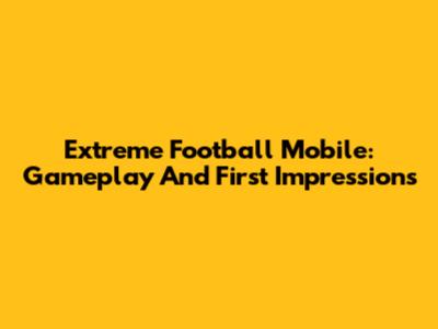 Extreme Football Mobile: Gameplay And First Impressions