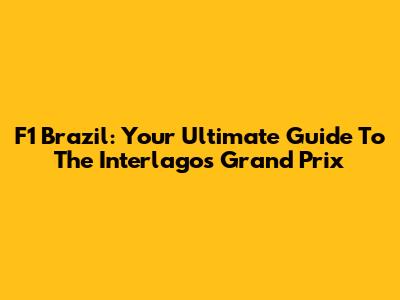 F1 Brazil: Your Ultimate Guide To The Interlagos Grand Prix