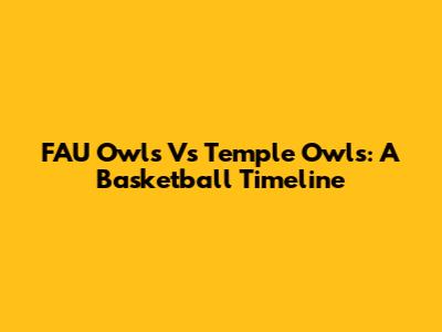 FAU Owls Vs Temple Owls: A Basketball Timeline