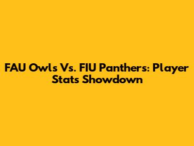 FAU Owls Vs. FIU Panthers: Player Stats Showdown