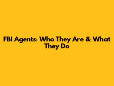 FBI Agents: Who They Are & What They Do