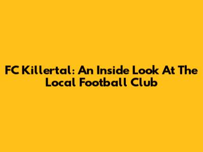 FC Killertal: An Inside Look At The Local Football Club