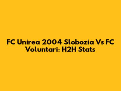 FC Unirea 2004 Slobozia Vs FC Voluntari: H2H Stats