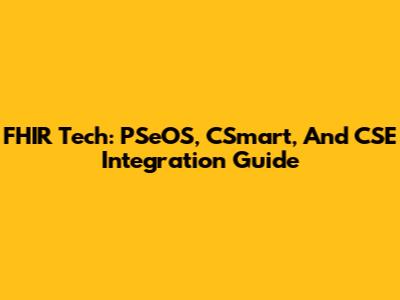 FHIR Tech: PSeOS, CSmart, And CSE Integration Guide
