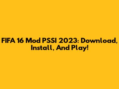 FIFA 16 Mod PSSI 2023: Download, Install, And Play!