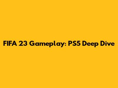 FIFA 23 Gameplay: PS5 Deep Dive