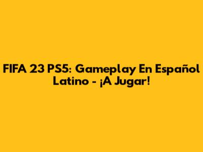 FIFA 23 PS5: Gameplay En Español Latino - ¡A Jugar!