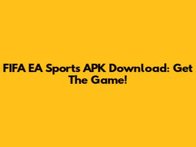 FIFA EA Sports APK Download: Get The Game!