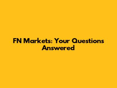 FN Markets: Your Questions Answered