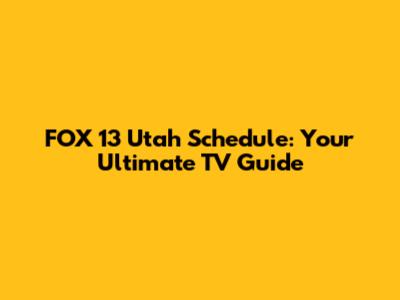 FOX 13 Utah Schedule: Your Ultimate TV Guide