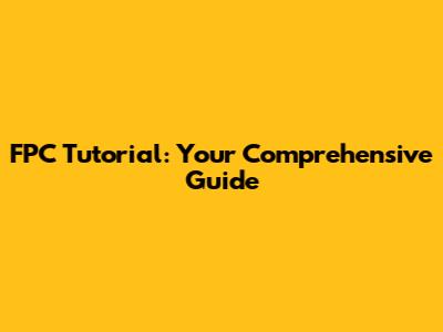 FPC Tutorial: Your Comprehensive Guide