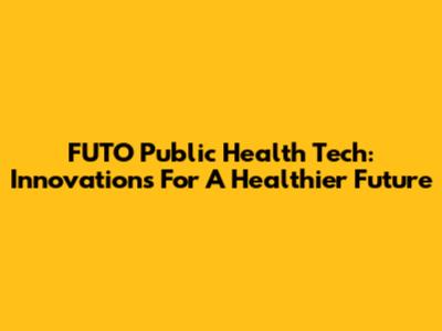 FUTO Public Health Tech: Innovations For A Healthier Future