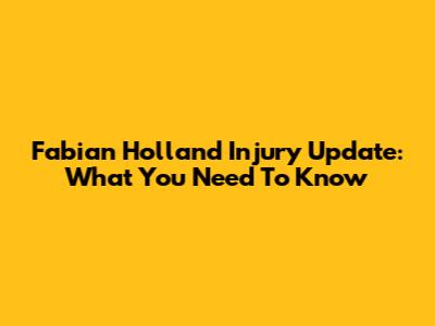 Fabian Holland Injury Update: What You Need To Know