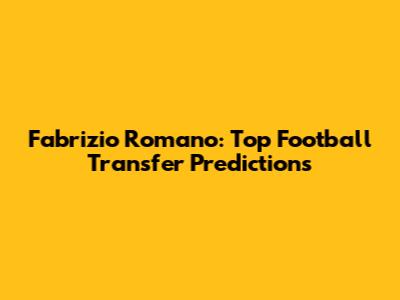 Fabrizio Romano: Top Football Transfer Predictions