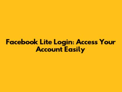 Facebook Lite Login: Access Your Account Easily