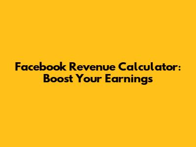 Facebook Revenue Calculator: Boost Your Earnings