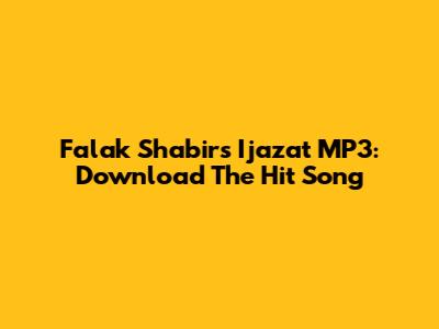 Falak Shabir's Ijazat MP3: Download The Hit Song