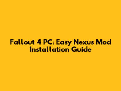 Fallout 4 PC: Easy Nexus Mod Installation Guide