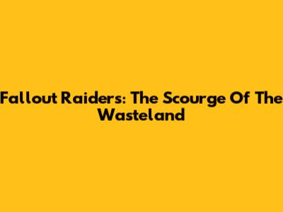 Fallout Raiders: The Scourge Of The Wasteland