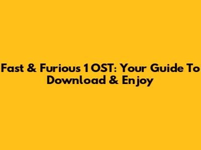 Fast & Furious 1 OST: Your Guide To Download & Enjoy
