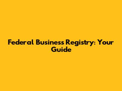 Federal Business Registry: Your Guide
