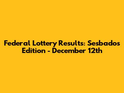 Federal Lottery Results: Sesbados Edition - December 12th