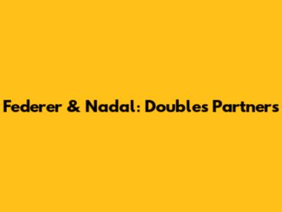 Federer & Nadal: Doubles Partners