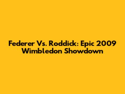 Federer Vs. Roddick: Epic 2009 Wimbledon Showdown