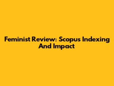 Feminist Review: Scopus Indexing And Impact
