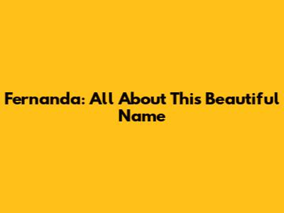 Fernanda: All About This Beautiful Name