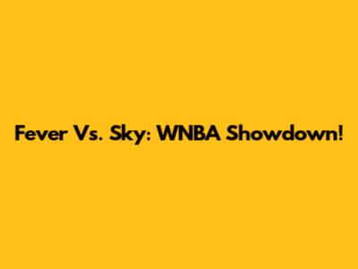 Fever Vs. Sky: WNBA Showdown!