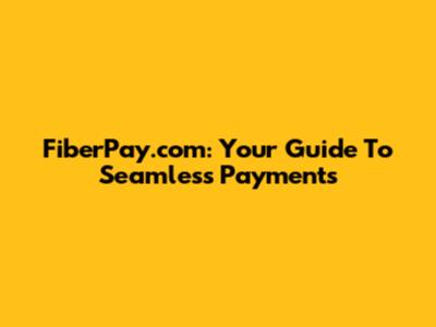FiberPay.com: Your Guide To Seamless Payments
